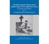 The Black Legend of Spain and its Atlantic Empire in the Eighteenth Century: Constructing National Identities: 2024:04 (Oxford University Studies in the Enlightenment, 2024:04)