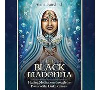 The Black Madonna: Healing Meditations Throught the Power of the Dark Feminine