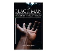 The Black Man, the Father of Civilization, Proven by Biblical History