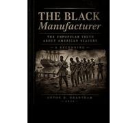 The Black Manufacturer: The Unpopular Truth about American Slavery