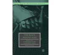 The Black Middle Ages : Race and the Construction of the Middle Ages