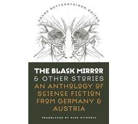 The Black Mirror and Other Stories: An Anthology of Science Fiction from Germany & Austria (Early Classics of Science Fiction)