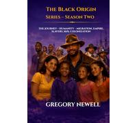 THE BLACK ORIGIN SERIES" SEASON TWO THE JOURNEY OF HUMANITY - MIGRATION, EMPIRES, SLAVERY, 1619, COLONIZATION: NOTES TO GENERATION ALPHA