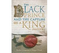 The Black Prince and the Capture of a King: Poitiers 1356