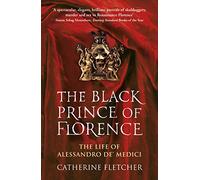 The Black Prince of Florence: The Spectacular Life and Treacherous World of Alessandro de' Medici
