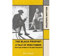 The Black Prophet: A Tale Of Irish Famine. Traits And Stories Of The Irish Peasantry.