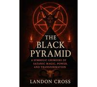 The Black Pyramid: A Symbolic Grimoire of Satanic Magic, Power, and Transformation (Unveiling Shadows: The Satanism Chronicles)