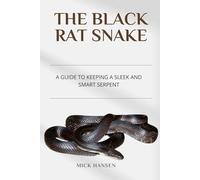 THE BLACK RAT SNAKE: A GUIDE TO KEEPING A SLEEK AND SMART SERPENT