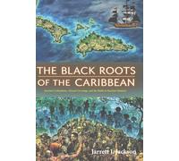 THE BLACK ROOTS OF THE CARIBBEAN: Ancient Civilizations, African Crossings, and the Battle to Reclaim Memory