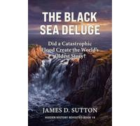 The Black Sea Deluge: Did a Catastrophic Flood Create the World’s Oldest Story? (Hidden History Revisited)