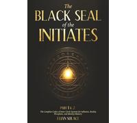 The Black Seal of the Initiates: Part 1 & 2 - The Complete Codex of Inner Circle Systems for Influence, Reality Perception, and Identity Mastery