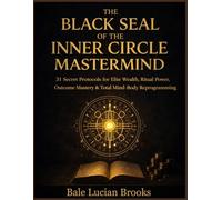 THE BLACK SEAL OF THE INNER CIRCLE MASTERMIND: 31 Secret Protocols for Elite Wealth, Ritual Power, Outcome Mastery & Total Mind-Body Reprogramming