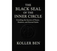 THE BLACK SEAL OF THE INNER CIRCLE: Unveiling the Secrets of Power, Shadows, and Eternal Oaths