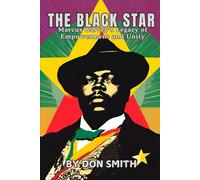 The Black Star: Marcus Garvey’s Legacy of Empowerment and Unity