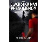 The Black Stick Man Phenomenon: 100+ Unexplained Sightings from Around the World (The Humanoid Encounters Collection)