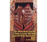 The Black Stone and the Hidden Imam: The Rise and Fall of the Qarmatian State