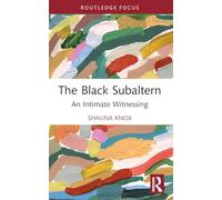 The Black Subaltern: An Intimate Witnessing (Routledge Studies on African and Black Diaspora)
