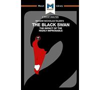 An Analysis of Nassim Nicholas Taleb's The Black Swan: The Impact of the Highly Improbable (The Macat Library)
