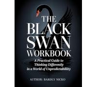 The Black Swan WorkBook: A Practical Guide to Thinking Differently in a World of Unpredictability.