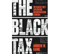 The Black Tax : 150 Years of Theft, Exploitation, and Dispossession in America