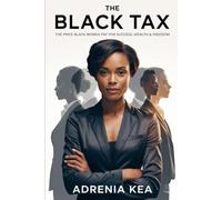 The Black Tax: The Price Black Women Pay for Success, Wealth & Freedom