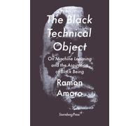 The Black Technical Object : On Machine Learning and the Aspiration of Black Being