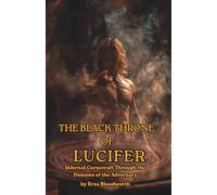 The Black Throne of Lucifer: Infernal Cursecraft Through the Demons of the Adversary: Luciferian Magic System for Demonic Evocation, Curse Workings, ... Power for Revenge, Justice, and Dominion