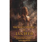 The Black Throne of Lucifer: Infernal Cursecraft Through the Demons of the Adversary: Luciferian Magic System for Demonic Evocation, Curse Workings, ... Power for Revenge, Justice, and Dominion