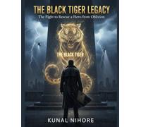 The Black Tiger Legacy: The Fight to Rescue a Hero from Oblivion (The Black Tiger Files: The Untold Story of India’s Greatest Spy)