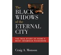 The Black Widows of the Eternal City: The True Story of Rome's Most Infamous Poisoners