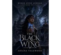 The Black Wing: A Dark Dragon Romantasy of Forbidden Bonds, Hidden Dragon Magic, and a Morally Grey Commander (Wings Over Ashvale)