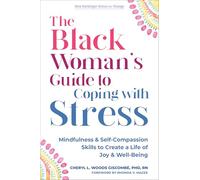 The Black Woman's Guide to Coping with Stress: Mindfulness and Self-Compassion Skills to Create a Life of Joy and Well-Being