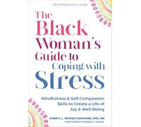 The Black Woman’s Guide to Coping with Stress: Mindfulness and Self-Compassion Skills to Create a Life of Joy and Well-Being (The New Harbinger Voices for Change)