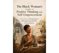 The Black Woman's Guide to Positive Thinking and Self-Empowerment: A Self-Care Workbook with Believable Affirmations to Silence Your Inner Critic, ... Mastery and Self-Care for Black Women)