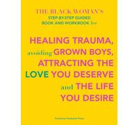 THE BLACK WOMAN'S STEP-BY-STEP GUIDED BOOK AND WORKBOOK for HEALING TRAUMA, avoiding GROWN BOYS, ATTRACTING THE LOVE YOU DESERVE and THE LIFE YOU DESIRE