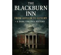 The Blackburn Inn: From Asylum to Luxury - A Dark Virginia History (Dark Conversions: Haunted Places Reborn)