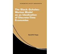 The BlackScholesMerton Model as an Idealization of Discrete-Time Economies: 63 (Econometric Society Monographs, Series Number 63)