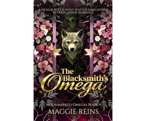 The Blacksmith’s Omega: A Healer Witch Wolf Shifter Omegaverse Reverse Harem Romance: 4 (Moonmarked Omegas)