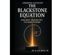 The Blackstone Equation: Ancient Geometry, Future Power (Celestial Catalyst)