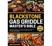 The Blackstone Gas Griddle Master's Bible: Unleash the Power of Your Griddle and Become the Boss of Every Backyard Cookout with Tantalizing Recipes That Everyone Will Remember