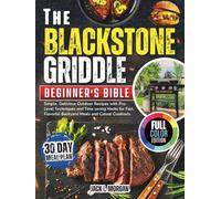THE BLACKSTONE GRIDDLE BEGINNER'S BIBLE: Simple, Delicious Outdoor Recipes with Pro-Level Techniques and Time saving Hacks for Fast, Flavorful Backyard Meals and Casual Cookouts