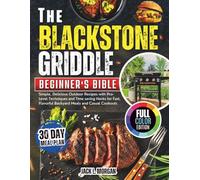 THE BLACKSTONE GRIDDLE BEGINNER'S BIBLE: Simple, Delicious Outdoor Recipes with Pro-Level Techniques and Time saving Hacks for Fast, Flavorful Backyard Meals and Casual Cookouts
