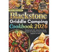 The Blackstone Griddle Camping Cookbook: Packed with 120+ Adventure-Ready Recipes for Outdoor Living and Every Explorer at Heart