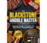 The Blackstone Griddle Master Cookbook: Impress Family & Friends with Easy Flavor-Packed Recipes, Pro Griddling Tips, and Epic Outdoor Meals from Breakfast to BBQ