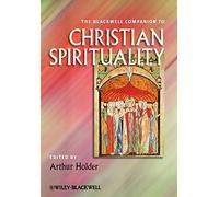 The Blackwell Companion to Christian Spirituality: 70 (Wiley Blackwell Companions to Religion)