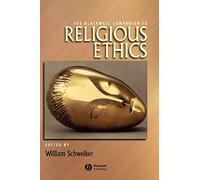The Blackwell Companion to Religious Ethics (Wiley Blackwell Companions to Religion)