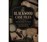 The Blackwood Case Files: Ten Mysteries to Solve: Logic Puzzles, Ciphers, and Deductions for the Armchair Detective