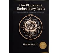 The Blackwork Embroidery Book: A Complete Visual Guide from Beginner to Expert - Real Tonal Shading, Stitches & 80+ Patterns and Projects in Full Color