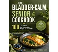 THE BLADDER-CALM SENIOR COOKBOOK: 100 Low-Irritant, Anti-Inflammatory Recipes for Adults 65+ Managing Urinary Incontinence, Overactive Bladder & Bladder Sensitivity