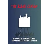 The Blank Canvas:Hip-Hop's Struggle for Representation in Seattle